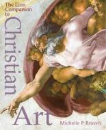 The Lion Companion to Christian Art di Michelle P. Brown edito da LION PUB UK