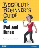 Absolute Beginner's Guide To Ipod And Itunes di Brad Miser, Que Corporation edito da Pearson Education (us)