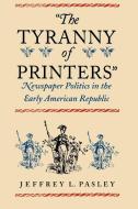 "The Tyranny of Printers" di Jeffrey L. Pasley edito da University Press of Virginia