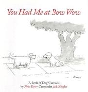 You Had Me at Bow Wow: A Book of Dog Cartoons di Jack Ziegler edito da Vendome Press
