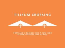 Tilikum Crossing, Bridge of the People: Portland's Bridges and a New Icon di Donald Macdonald, Ira Nadel edito da OVERCUP PR