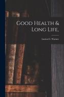 Good Health & Long Life, edito da LIGHTNING SOURCE INC