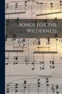 Songs for the Wilderness [microform] di Anonymous edito da LIGHTNING SOURCE INC