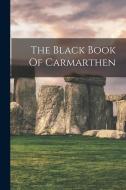 The Black Book Of Carmarthen di Anonymous edito da LEGARE STREET PR