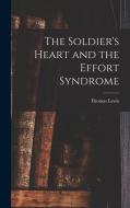The Soldier's Heart and the Effort Syndrome di Thomas Lewis edito da LEGARE STREET PR