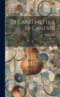 Di Canzonette E Di Cantate: Libri Due... di Paolo Rolli edito da LEGARE STREET PR