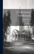 Cardinal Newman: A Monograph di Wilfrid Meynell edito da LEGARE STREET PR