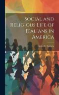 Social and Religious Life of Italians in America di Enrico C. Sartorio edito da LEGARE STREET PR
