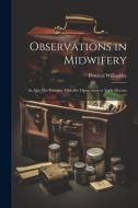 Observations in Midwifery: As Also The Country Midwifes Opusculum or Vade Mecum di Percival Willughby edito da LEGARE STREET PR