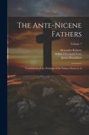 The Ante-Nicene Fathers: Translations of the Writings of the Fathers Down to A; Volume 7 di Arthur Cleveland Coxe, James Donaldson, Alexander Roberts edito da LEGARE STREET PR