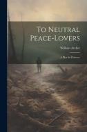 To Neutral Peace-Lovers: A Plea for Patience di Archer William edito da LEGARE STREET PR