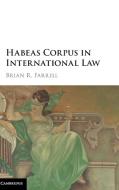 Habeas Corpus in International Law di Brian R. Farrell edito da Cambridge University Press
