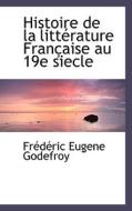 Histoire De La Litterature Francaise Au 19e Siecle di Frdric Eugene Godefroy, Frederic Eugene Godefroy edito da Bibliolife