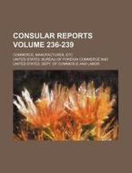 Consular Reports Volume 236-239; Commerce, Manufactures, Etc di United States Bureau of Commerce edito da Rarebooksclub.com