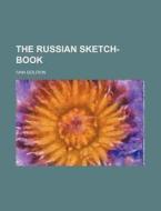 The Russian Sketch-Book di Ivan Gavrilovich Golovin edito da Rarebooksclub.com