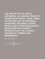 The History of St. Pauls Cathedral in London, from Its Foundation Untill These Times di William Dugdale edito da Rarebooksclub.com
