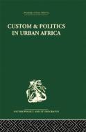 Custom and Politics in Urban Africa: A Study of Hausa Migrants in Yoruba Towns di Abner Cohen edito da ROUTLEDGE