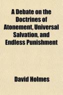 A Debate On The Doctrines Of Atonement, di David Holmes edito da General Books