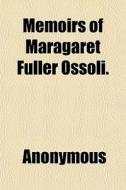 Memoirs Of Maragaret Fuller Ossoli. di Anonymous, Margaret Fuller edito da General Books