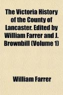 The Victoria History Of The County Of Lancaster. Edited By William Farrer And J. Brownbill (volume 1) di William Farrer edito da General Books Llc