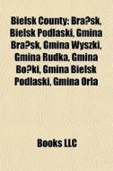 Bielsk County: Bra?sk, Bielsk Podlaski, di Books Llc edito da Books LLC, Wiki Series