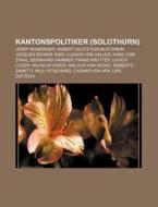 Kantonspolitiker (Solothurn) di Quelle Wikipedia edito da Books LLC, Reference Series