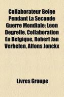 Collaborateur Belge Pendant La Seconde G di Livres Groupe edito da Books LLC, Wiki Series