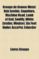 Groupe De Groove Metal: Rob Zombie, Sepu di Livres Groupe edito da Books LLC, Wiki Series