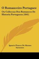 O Romanceiro Portuguez: Ou Colleccao DOS Romances de Historia Portugueza (1841) di Ignacio Pizarro De Moraes Sarmento edito da Kessinger Publishing