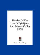 Sketches of the Lives of Sybil Jones and Rebecca Collins (1900) di Frances Anne Budge edito da Kessinger Publishing