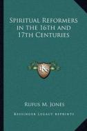Spiritual Reformers in the 16th and 17th Centuries di Rufus M. Jones edito da Kessinger Publishing