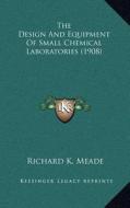 The Design and Equipment of Small Chemical Laboratories (1908) di Richard K. Meade edito da Kessinger Publishing