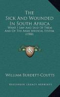 The Sick and Wounded in South Africa: What I Saw and Said of Them and of the Army Medical System (1900) di William Burdett-Coutts edito da Kessinger Publishing