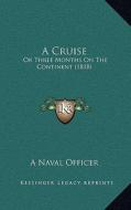 A Cruise: Or Three Months on the Continent (1818) di Naval Officer edito da Kessinger Publishing