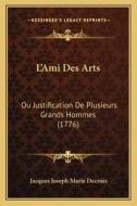 L'Ami Des Arts: Ou Justification de Plusieurs Grands Hommes (1776) di Jacques Joseph Marie Decroix edito da Kessinger Publishing