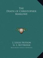 The Death of Christopher Marlowe di J. Leslie Hotson, G. L. Kittredge edito da Kessinger Publishing