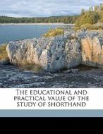 The Educational And Practical Value Of The Study Of Shorthand di Rupert Pitt Sorelle edito da Nabu Press