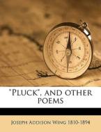 Pluck , And Other Poems di Joseph Addison Wing edito da Nabu Press
