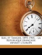 Kiel Et Tanger, 1895-1905, - La Republiq di Charles Maurras edito da Nabu Press