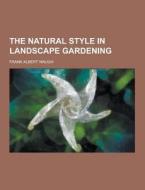The Natural Style In Landscape Gardening di Frank Albert Waugh edito da Theclassics.us
