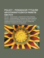 Polacy - Posiadacze Tytul W Arystokratyc di R. D. O. Wikipedia edito da Books LLC, Wiki Series