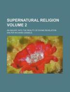 Supernatural Religion Volume 2; An Inquiry Into the Reality of Divine Revelation di Walter Richard Cassels edito da Rarebooksclub.com