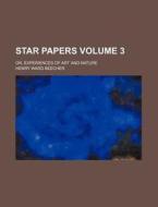 Star Papers; Or, Experiences of Art and Nature Volume 3 di Henry Ward Beecher edito da Rarebooksclub.com