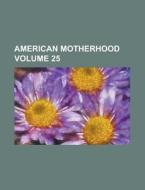 American Motherhood Volume 25 di Anonymous edito da Rarebooksclub.com