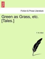 Green as Grass, etc. [Tales.] di F. M. Allen edito da British Library, Historical Print Editions
