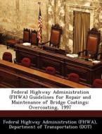 Federal Highway Administration (fhwa) Guidelines For Repair And Maintenance Of Bridge Coatings edito da Bibliogov