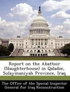 Report On The Abattoir (slaughterhouse) In Qaladze, Sulaymaniyah Province, Iraq edito da Bibliogov