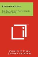 Brainstorming: The Dynamic New Way to Create Successful Ideas di Charles H. Clark edito da Literary Licensing, LLC
