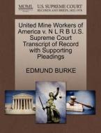 United Mine Workers Of America V. N L R B U.s. Supreme Court Transcript Of Record With Supporting Pleadings di Edmund Burke edito da Gale, U.s. Supreme Court Records