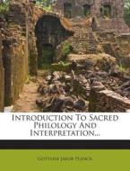 Introduction to Sacred Philology and Interpretation... di Gottlieb Jakob Planck edito da Nabu Press